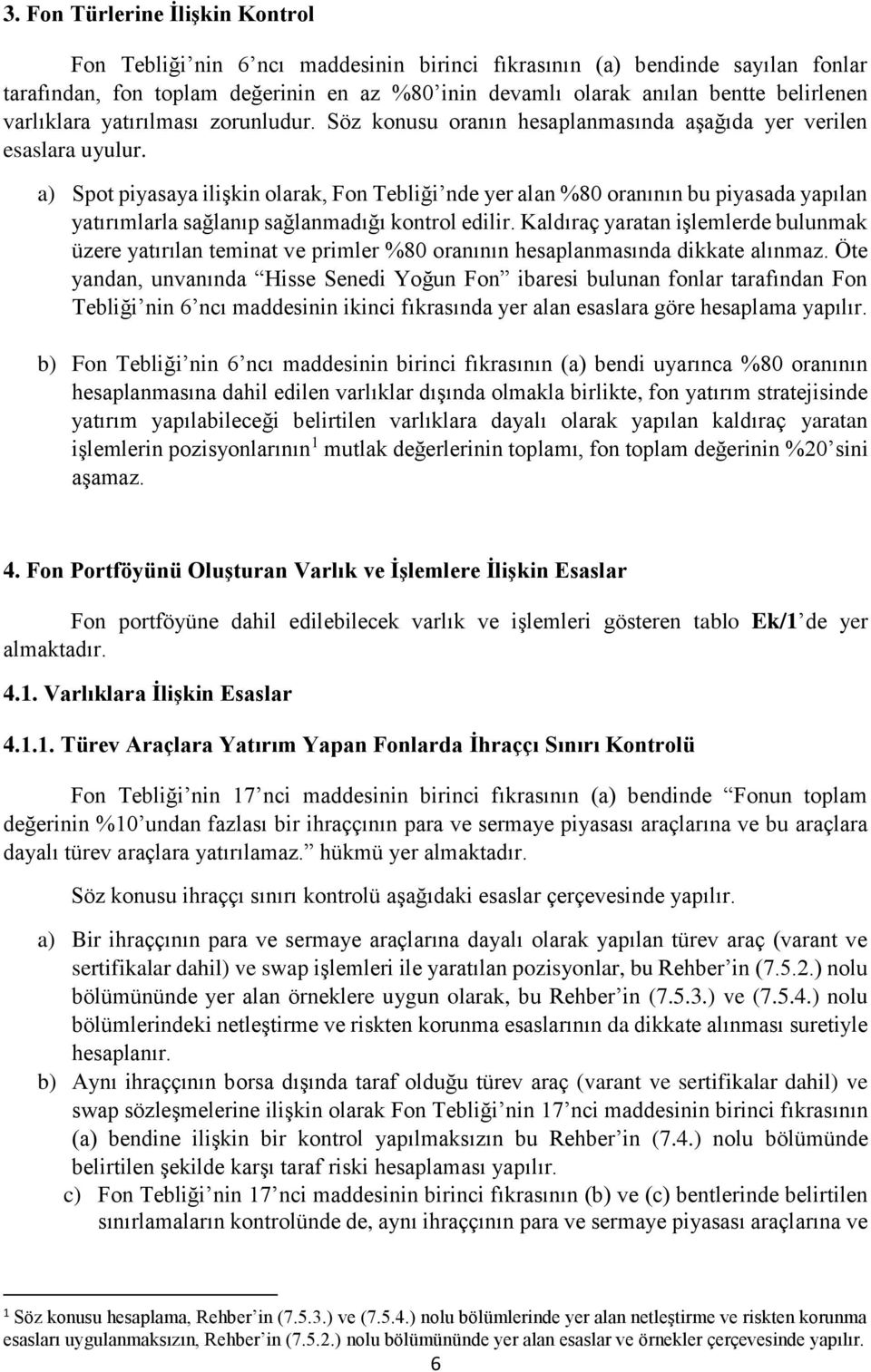 a) Spot piyasaya ilişkin olarak, Fon Tebliği nde yer alan %80 oranının bu piyasada yapılan yatırımlarla sağlanıp sağlanmadığı kontrol edilir.