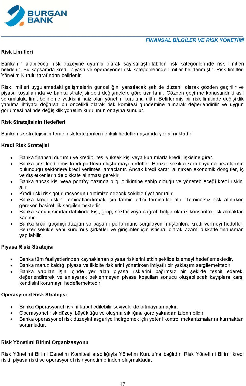 Risk limitleri uygulamadaki gelişmelerin güncelliğini yansıtacak şekilde düzenli olarak gözden geçirilir ve piyasa koşullarında ve banka stratejisindeki değişmelere göre uyarlanır.