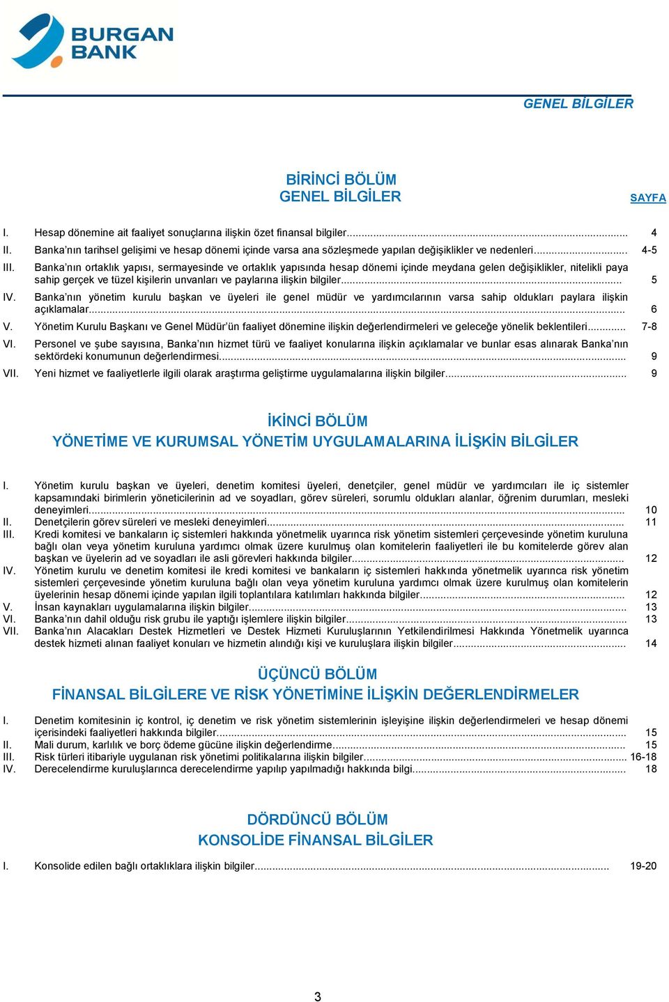 Banka nın ortaklık yapısı, sermayesinde ve ortaklık yapısında hesap dönemi içinde meydana gelen değişiklikler, nitelikli paya sahip gerçek ve tüzel kişilerin unvanları ve paylarına ilişkin bilgiler.