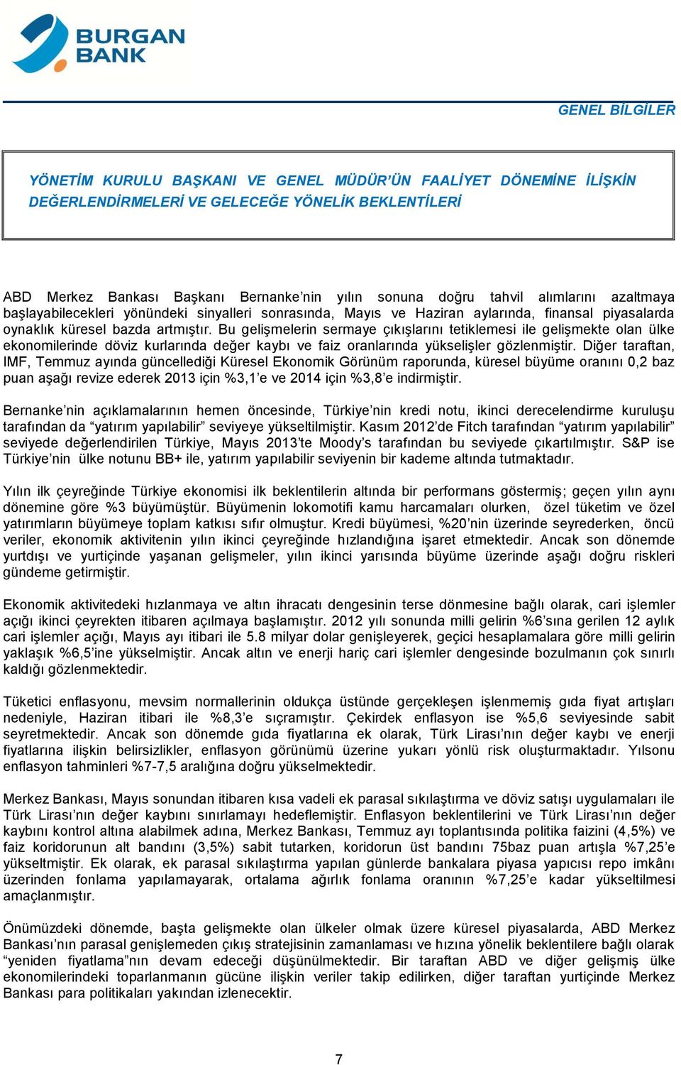 Bu gelişmelerin sermaye çıkışlarını tetiklemesi ile gelişmekte olan ülke ekonomilerinde döviz kurlarında değer kaybı ve faiz oranlarında yükselişler gözlenmiştir.