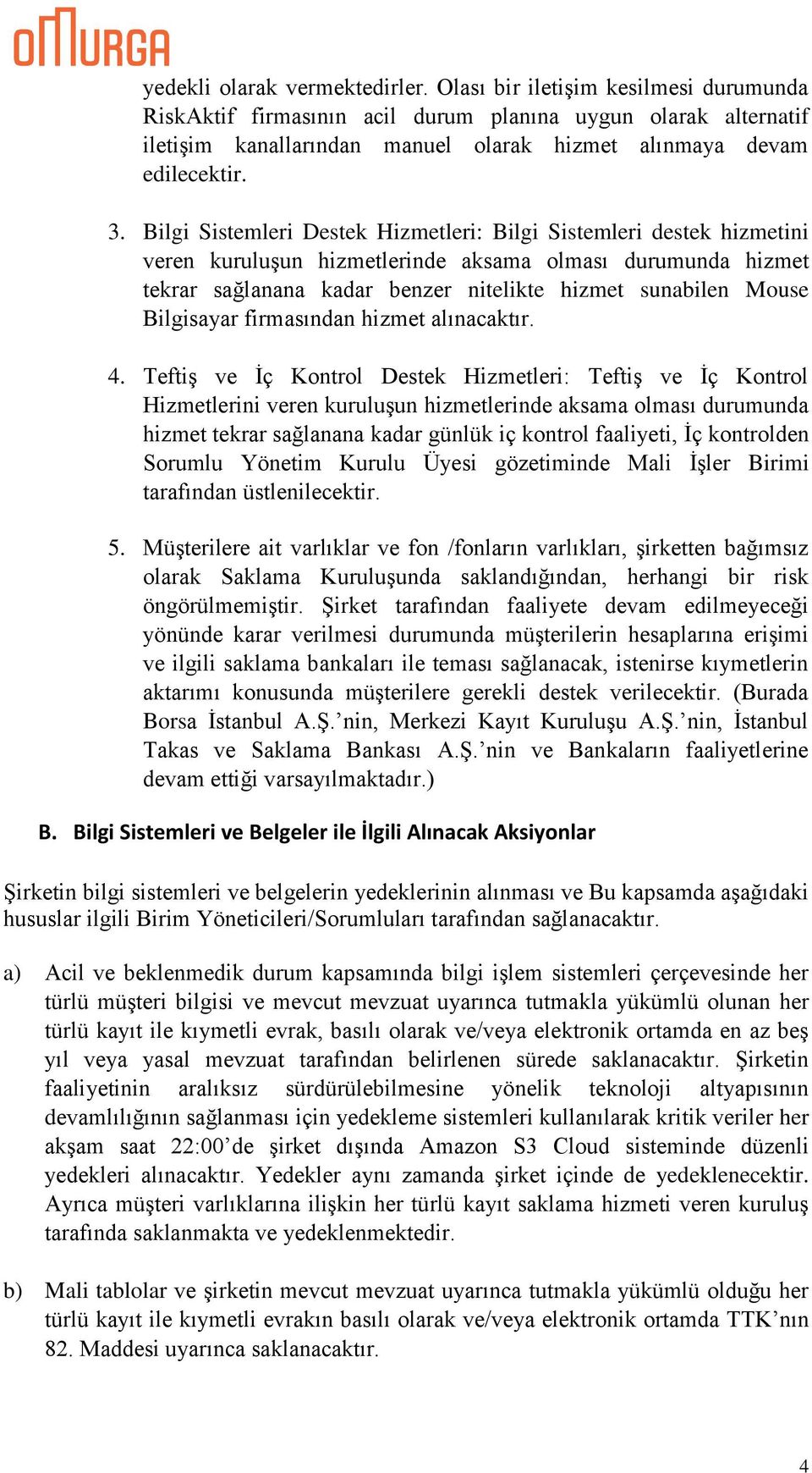 Bilgi Sistemleri Destek Hizmetleri: Bilgi Sistemleri destek hizmetini veren kuruluşun hizmetlerinde aksama olması durumunda hizmet tekrar sağlanana kadar benzer nitelikte hizmet sunabilen Mouse