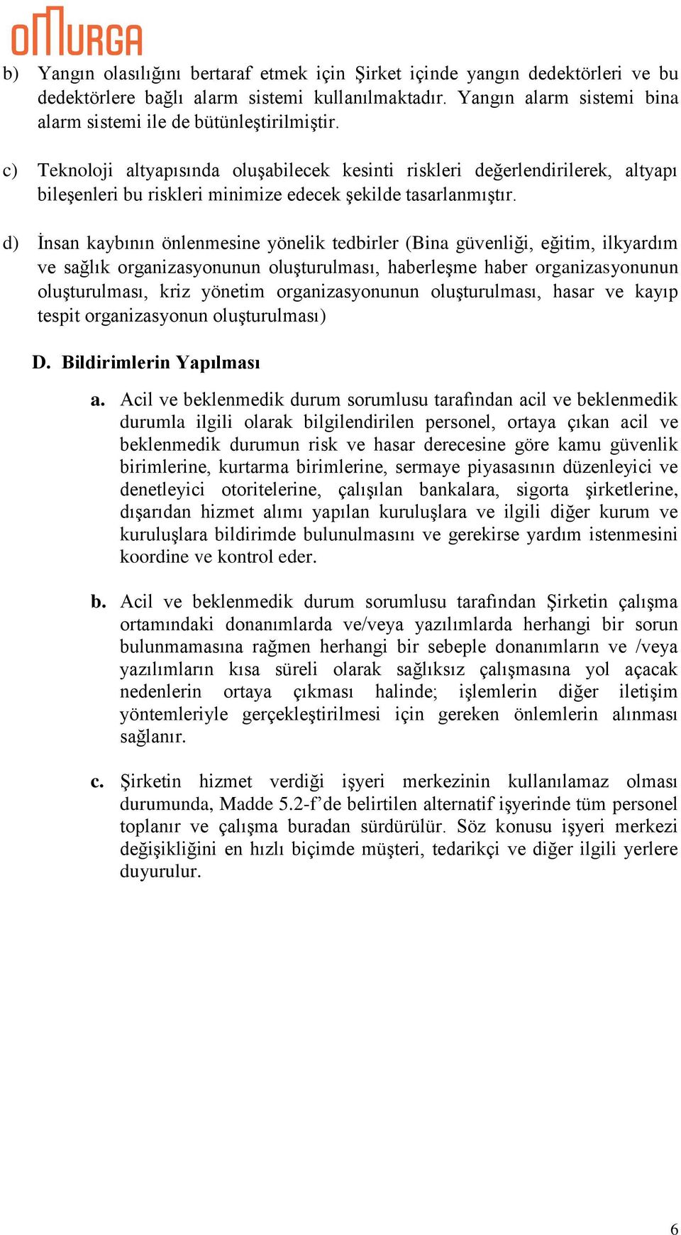 d) İnsan kaybının önlenmesine yönelik tedbirler (Bina güvenliği, eğitim, ilkyardım ve sağlık organizasyonunun oluşturulması, haberleşme haber organizasyonunun oluşturulması, kriz yönetim