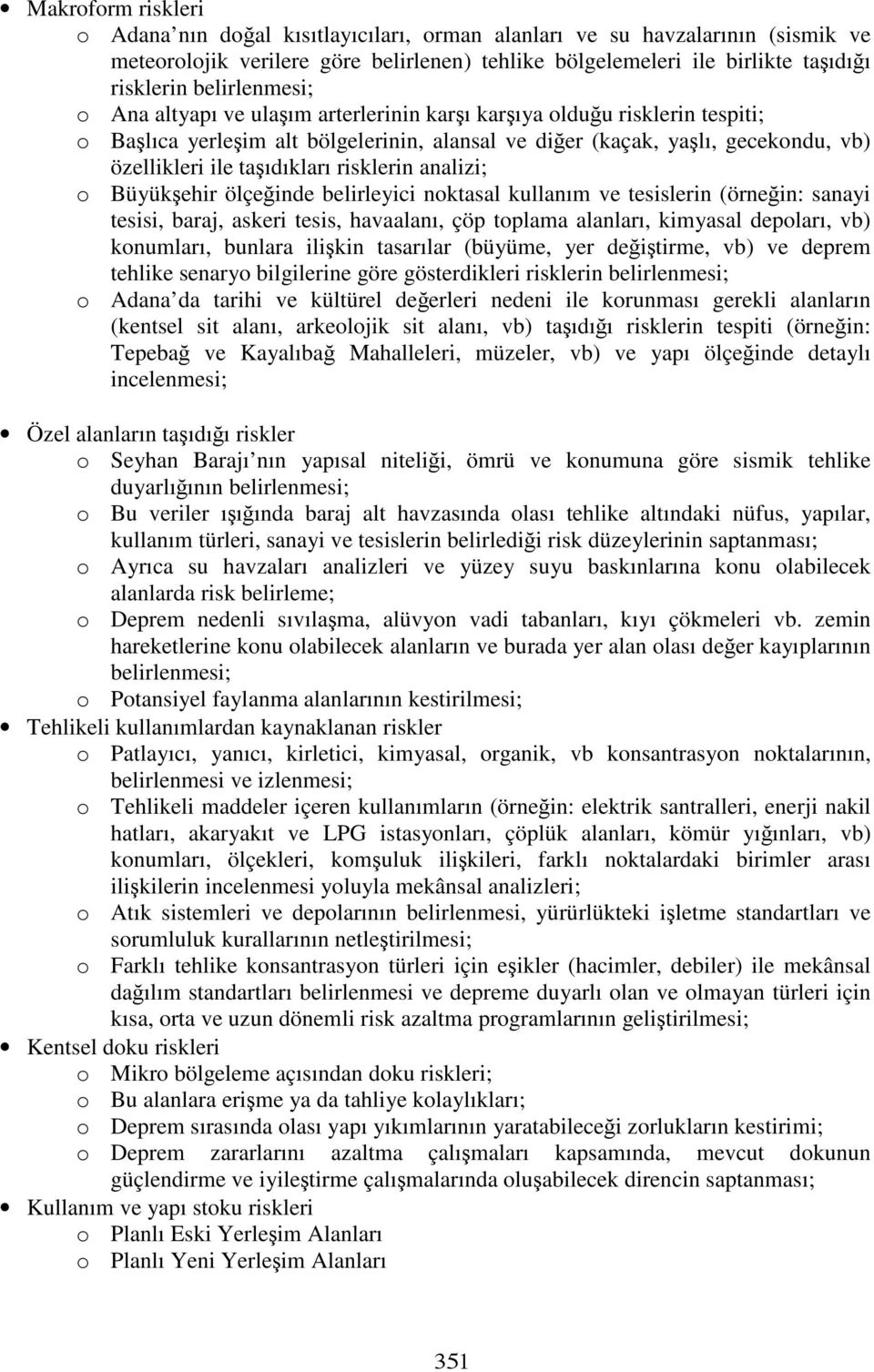 taşıdıkları risklerin analizi; o Büyükşehir ölçeğinde belirleyici noktasal kullanım ve tesislerin (örneğin: sanayi tesisi, baraj, askeri tesis, havaalanı, çöp toplama alanları, kimyasal depoları, vb)