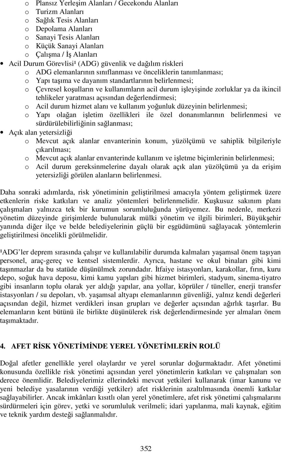 kullanımların acil durum işleyişinde zorluklar ya da ikincil tehlikeler yaratması açısından değerlendirmesi; o Acil durum hizmet alanı ve kullanım yoğunluk düzeyinin belirlenmesi; o Yapı olağan