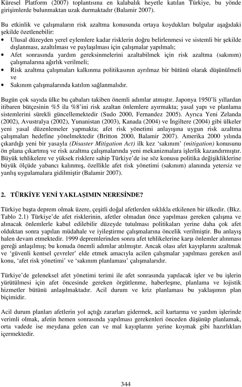 şekilde dışlanması, azaltılması ve paylaşılması için çalışmalar yapılmalı; Afet sonrasında yardım gereksinmelerini azaltabilmek için risk azaltma (sakınım) çalışmalarına ağırlık verilmeli; Risk