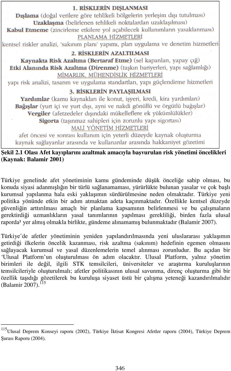 adanmışlığın bir türlü sağlanamaması, yürürlükte bulunan yasalar ve çok başlı kurumsal yapılanma hala eski yaklaşımın sürdürülmesine neden olmaktadır.