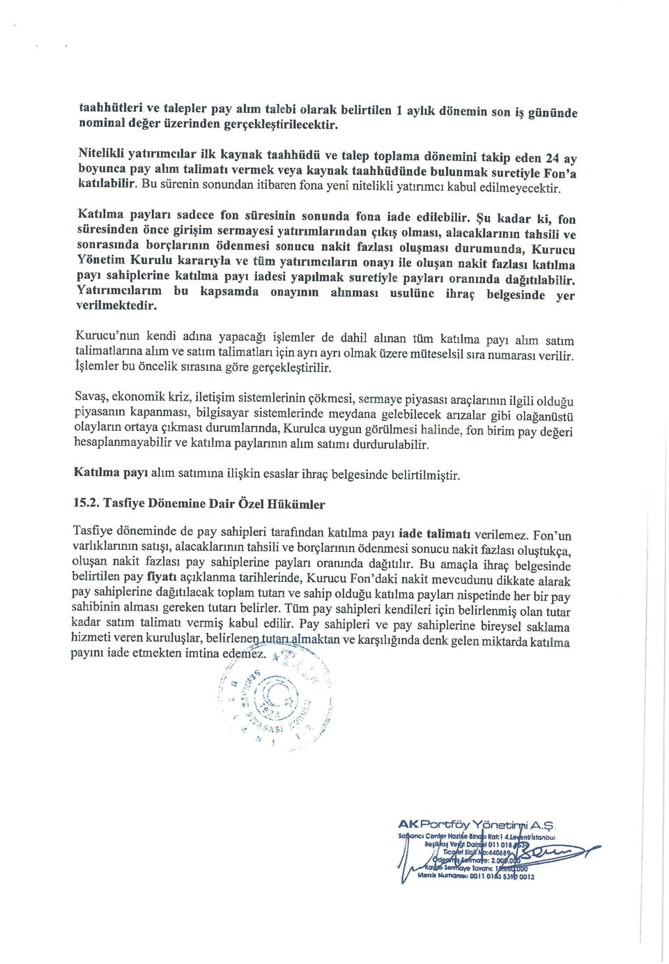 Bu sürenin sonundan itibaren fona yeni nitelikli yatırımcı kabul edilmeyecektir. Katılma payları sadece fon süresinin sonunda fona iade edilebilir.