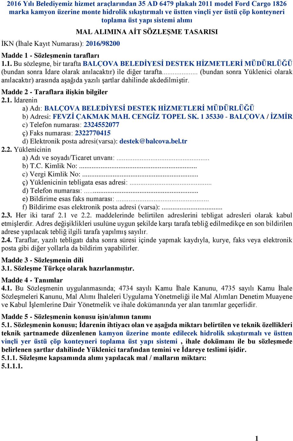 .. (bundan sonra Yüklenici olarak anılacaktır) arasında aşağıda yazılı şartlar dahilinde akdedilmiştir. Madde 2 - Taraflara ilişkin bilgiler 2.1.