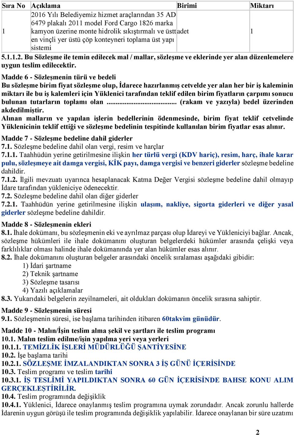 Madde 6 - Sözleşmenin türü ve bedeli Bu sözleşme birim fiyat sözleşme olup, İdarece hazırlanmış cetvelde yer alan her bir iş kaleminin miktarı ile bu iş kalemleri için Yüklenici tarafından teklif