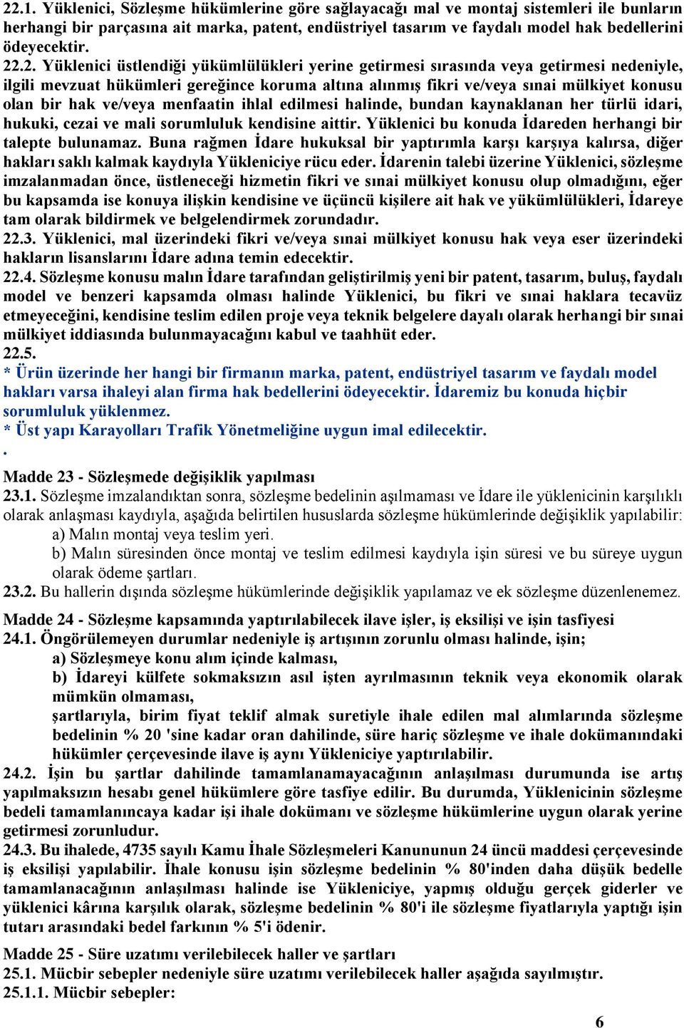 hak ve/veya menfaatin ihlal edilmesi halinde, bundan kaynaklanan her türlü idari, hukuki, cezai ve mali sorumluluk kendisine aittir. Yüklenici bu konuda İdareden herhangi bir talepte bulunamaz.