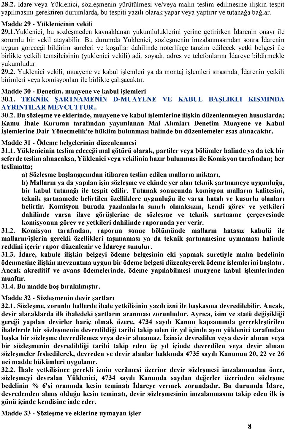 Bu durumda Yüklenici, sözleşmenin imzalanmasından sonra İdarenin uygun göreceği bildirim süreleri ve koşullar dahilinde noterlikçe tanzim edilecek yetki belgesi ile birlikte yetkili temsilcisinin