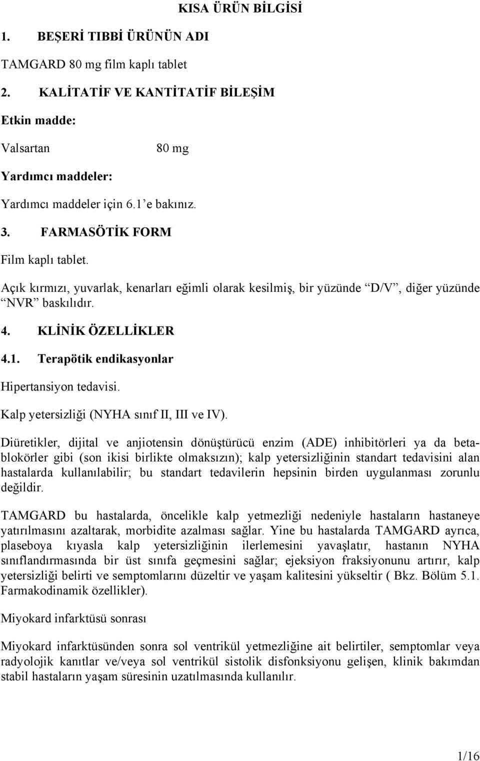 Terapötik endikasyonlar Hipertansiyon tedavisi. Kalp yetersizliği (NYHA sınıf II, III ve IV).