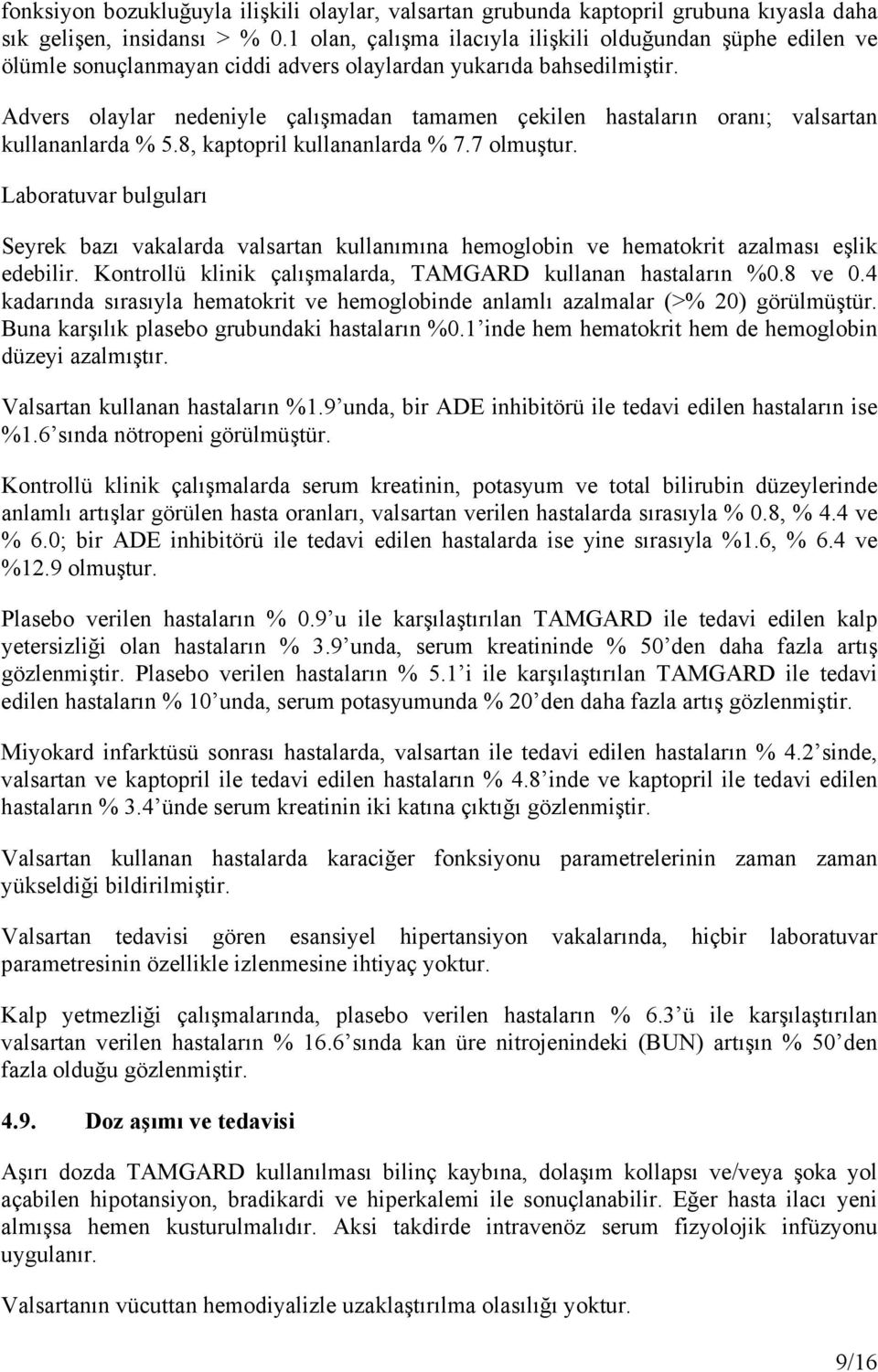 Advers olaylar nedeniyle çalışmadan tamamen çekilen hastaların oranı; valsartan kullananlarda % 5.8, kaptopril kullananlarda % 7.7 olmuştur.