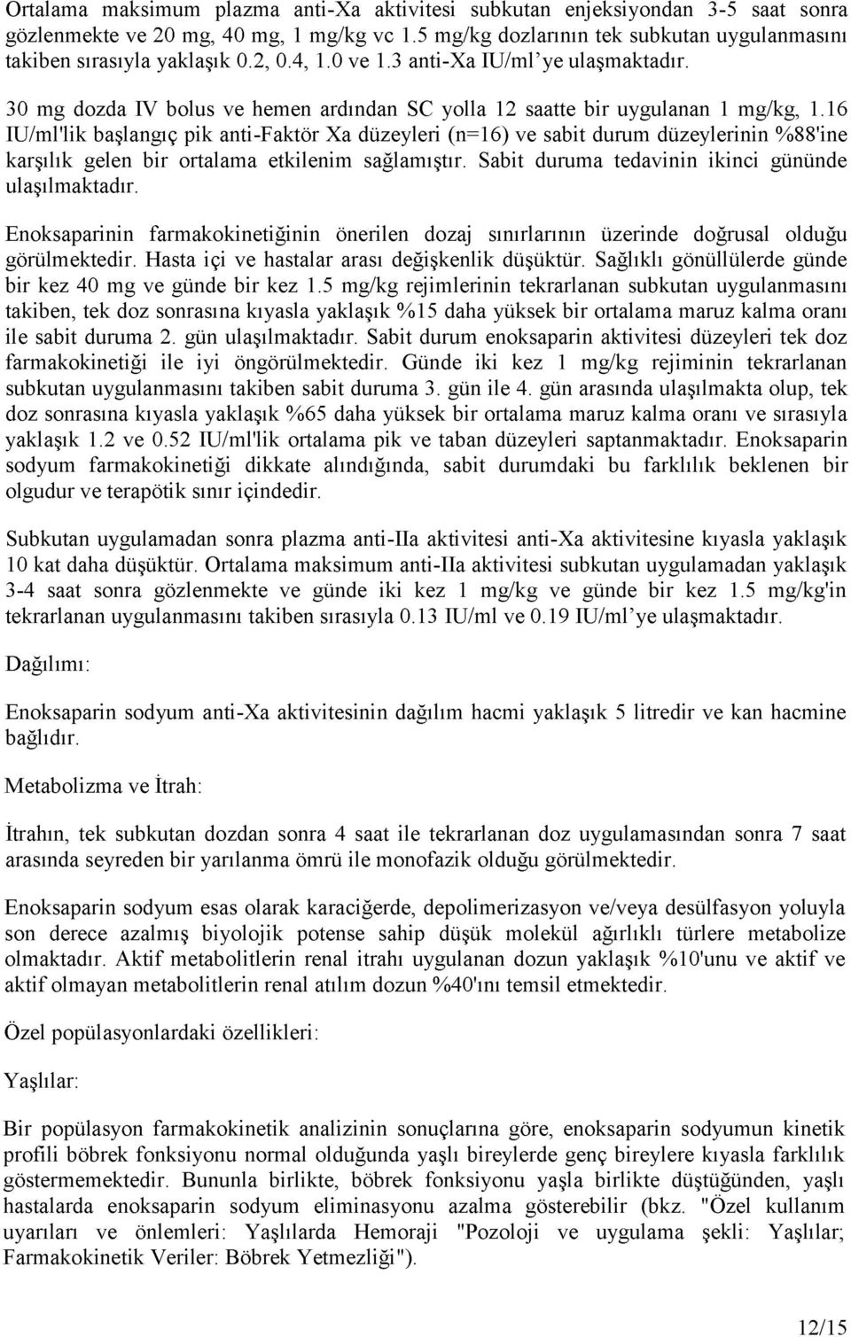 16 IU/ml'lik başlangıç pik anti-faktör Xa düzeyleri (n=16) ve sabit durum düzeylerinin %88'ine karşılık gelen bir ortalama etkilenim sağlamıştır. Sabit duruma tedavinin ikinci gününde ulaşılmaktadır.