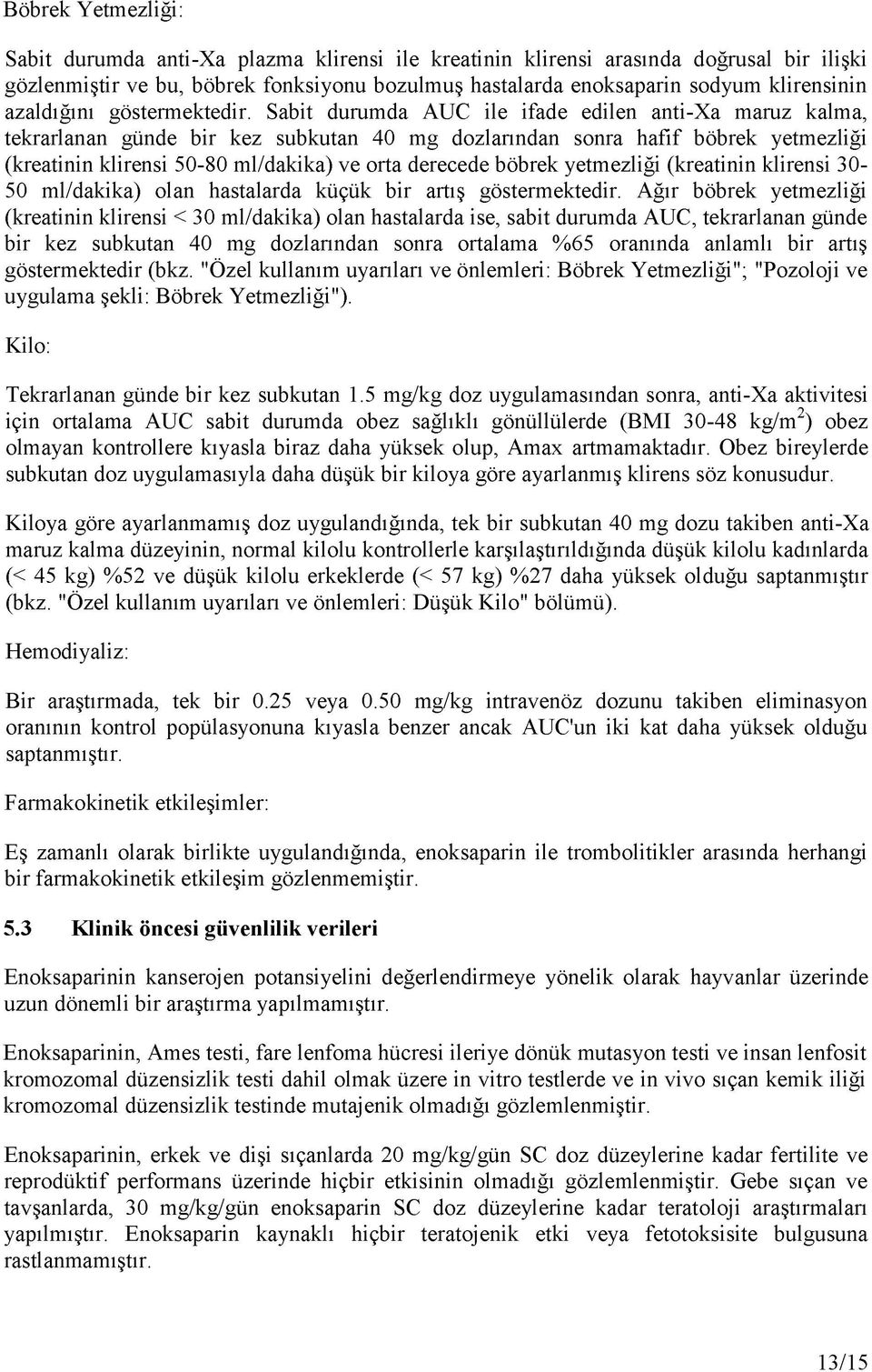 Sabit durumda AUC ile ifade edilen anti-xa maruz kalma, tekrarlanan günde bir kez subkutan 40 mg dozlarından sonra hafif böbrek yetmezliği (kreatinin klirensi 50-80 ml/dakika) ve orta derecede böbrek