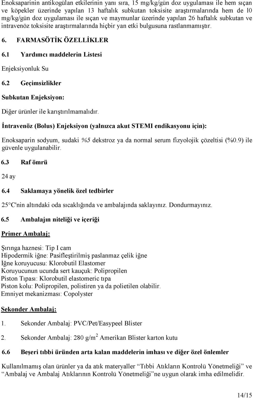 1 Yardımcı maddelerin Listesi Enjeksiyonluk Su 6.2 Geçimsizlikler Subkutan Enjeksiyon: Diğer ürünler ile karıştırılmamalıdır.