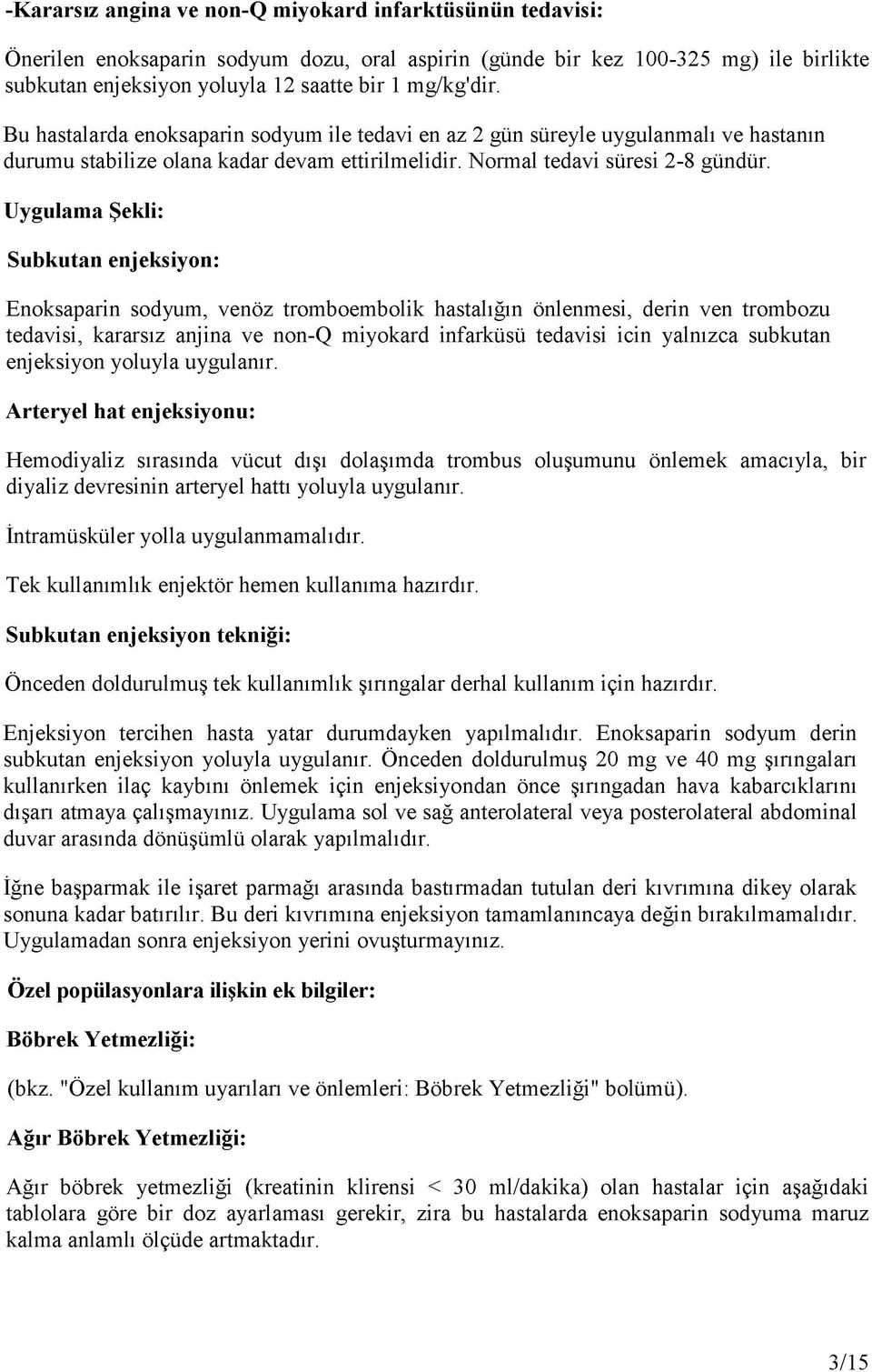 Uygulama Şekli: Subkutan enjeksiyon: Enoksaparin sodyum, venöz tromboembolik hastalığın önlenmesi, derin ven trombozu tedavisi, kararsız anjina ve non-q miyokard infarküsü tedavisi icin yalnızca