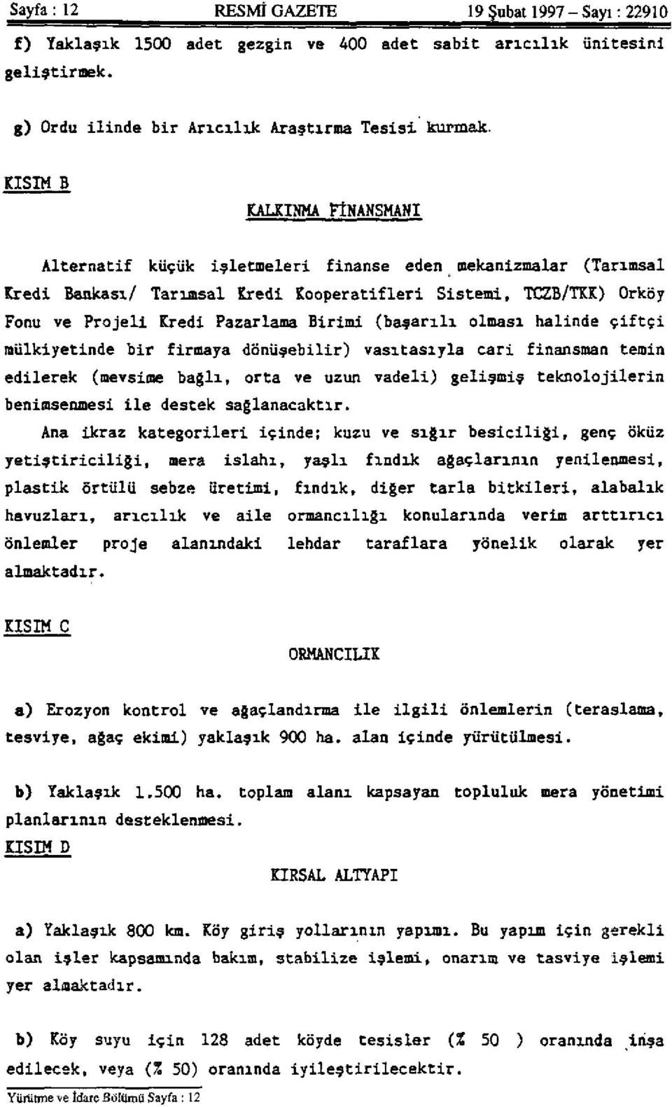 Birimi (başarılı olması halinde çiftçi mülkiyetinde bir firmaya dönüşebilir) vasıtasıyla cari finansman temin edilerek (mevsime bağlı, orta ve uzun vadeli) gelişmiş teknolojilerin benimsenmesi ile