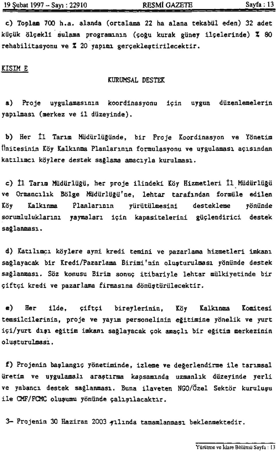 b) Her İl Tarım Müdürlüğünde, bir Proje Koordinasyon ve Yönetim Ünitesinin Köy Kalkınma Planlarının formulasyonu ve uygulaması katılımcı köylere destek sağlama amacıyla kurulması.