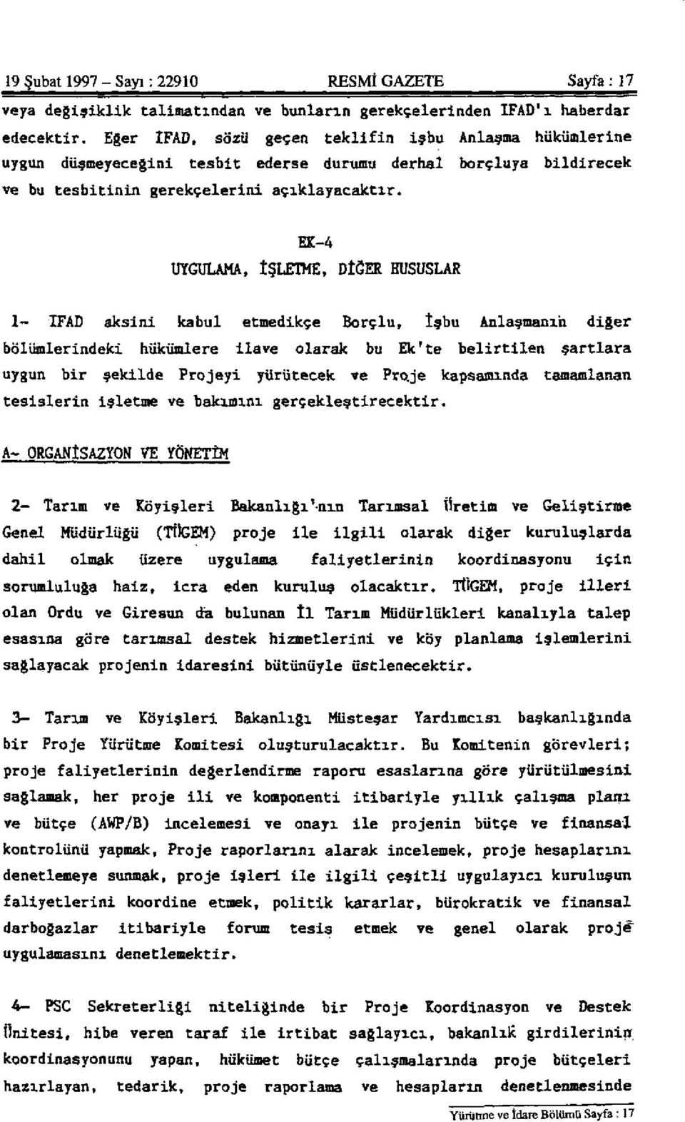 EK-4 UYGULAMA, İŞLETME, DİĞER HUSUSLAR 1- IFAD aksini kabul etmedikçe Borçlu, İşbu Anlaşmanın diğer bölümlerindeki hükümlere ilave olarak bu Ek'te belirtilen şartlara uygun bir şekilde Projeyi