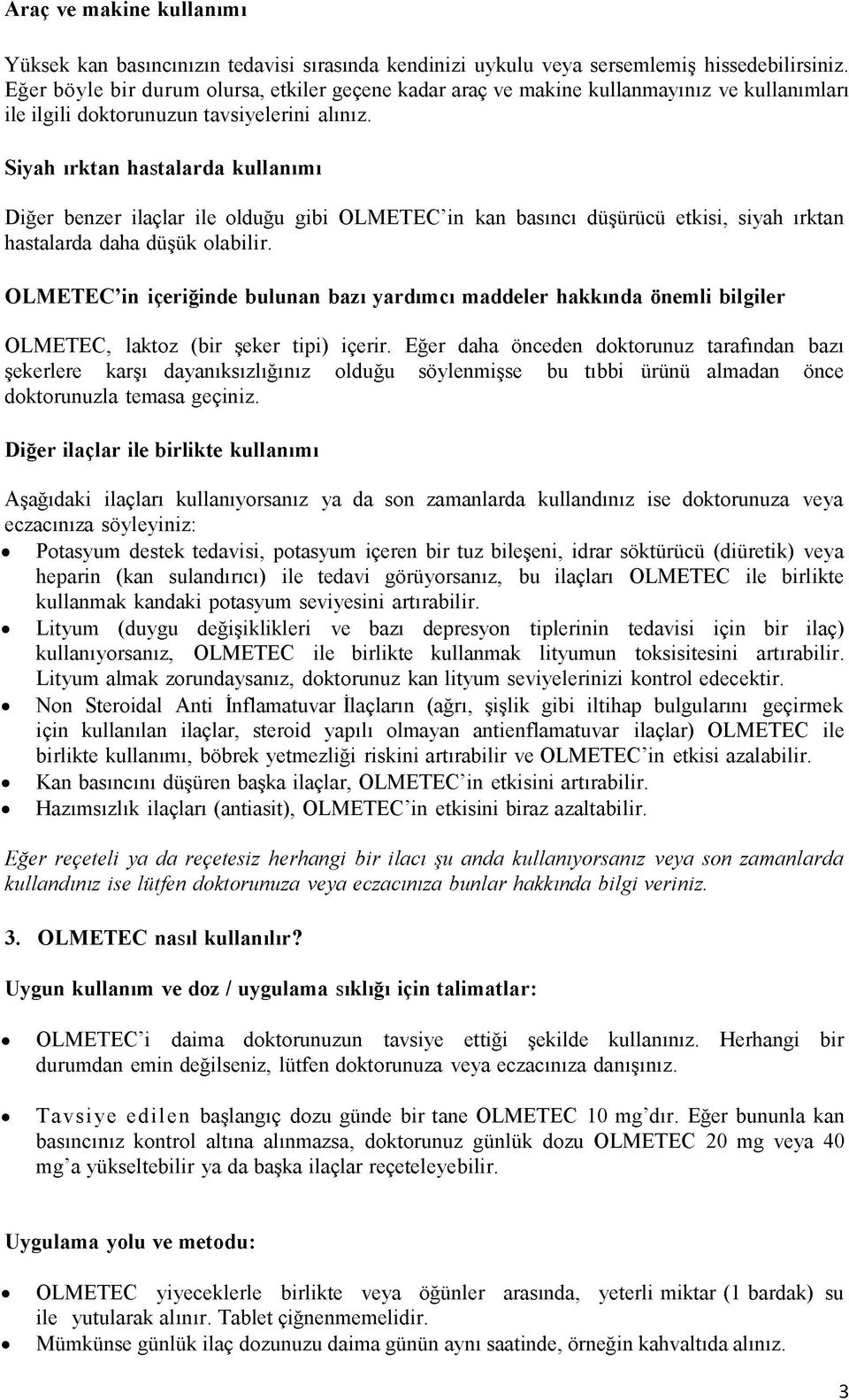 Siyah ırktan hastalarda kullanımı Diğer benzer ilaçlar ile olduğu gibi OLMETEC in kan basıncı düşürücü etkisi, siyah ırktan hastalarda daha düşük olabilir.