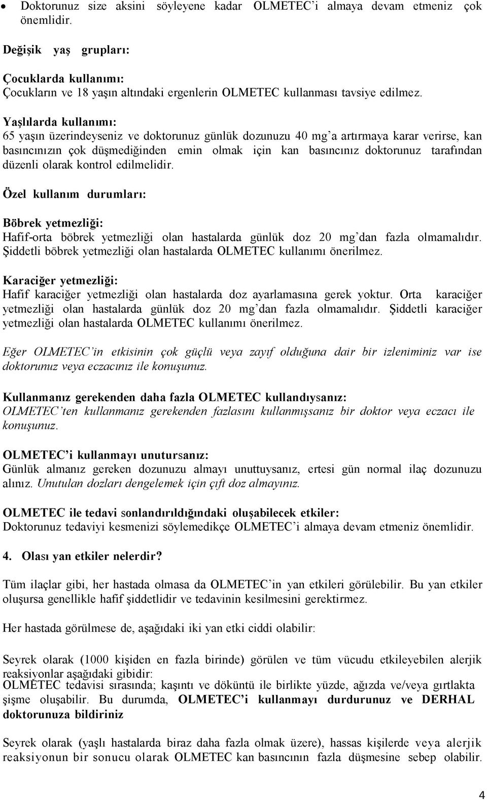 Yaşlılarda kullanımı: 65 yaşın üzerindeyseniz ve doktorunuz günlük dozunuzu 40 mg a artırmaya karar verirse, kan basıncınızın çok düşmediğinden emin olmak için kan basıncınız doktorunuz tarafından