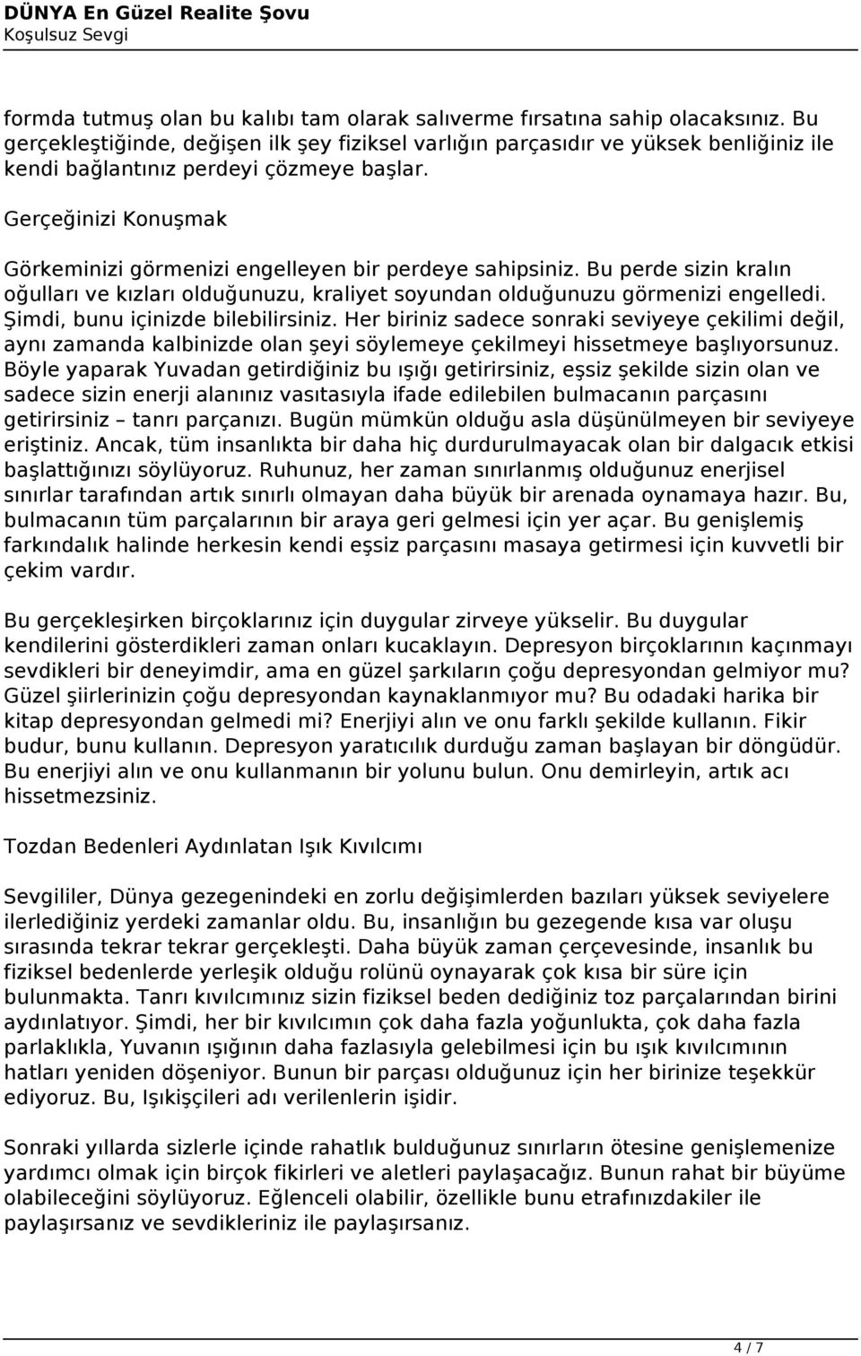 Gerçeğinizi Konuşmak Görkeminizi görmenizi engelleyen bir perdeye sahipsiniz. Bu perde sizin kralın oğulları ve kızları olduğunuzu, kraliyet soyundan olduğunuzu görmenizi engelledi.