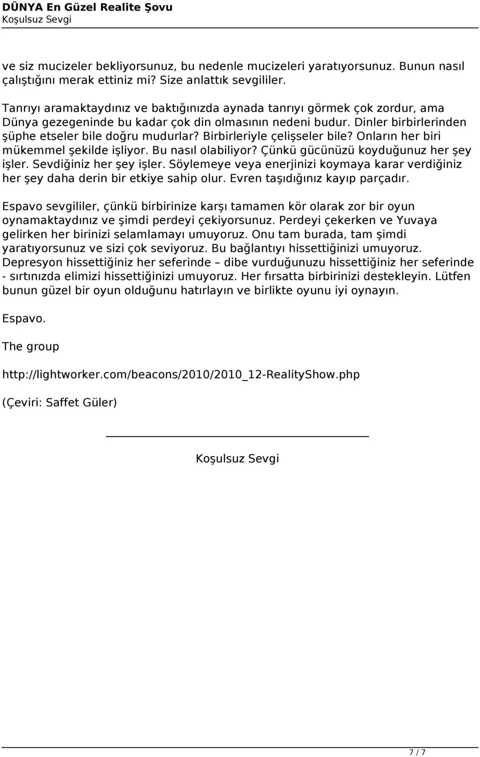 Birbirleriyle çelişseler bile? Onların her biri mükemmel şekilde işliyor. Bu nasıl olabiliyor? Çünkü gücünüzü koyduğunuz her şey işler. Sevdiğiniz her şey işler.