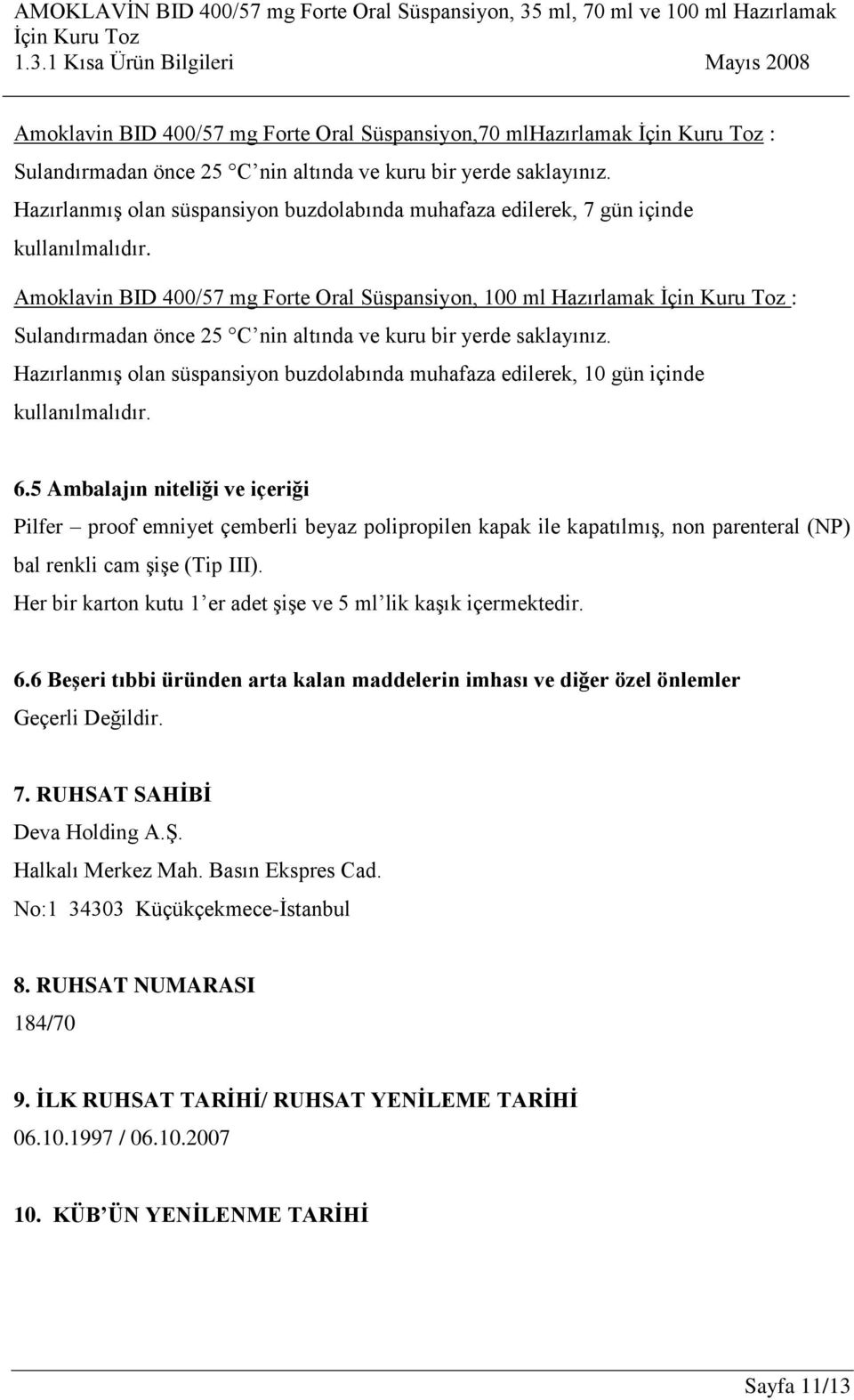 Amoklavin BID 400/57 mg Forte Oral Süspansiyon, 100 ml Hazırlamak : Sulandırmadan önce 25 C nin altında ve kuru bir yerde saklayınız.