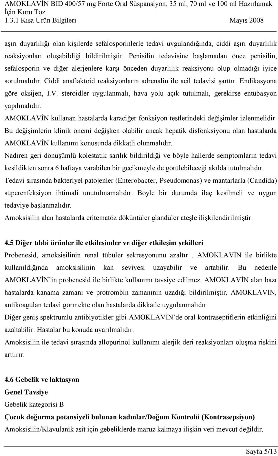 Ciddi anaflaktoid reaksiyonların adrenalin ile acil tedavisi şarttır. Endikasyona göre oksijen, İ.V. steroidler uygulanmalı, hava yolu açık tutulmalı, gerekirse entübasyon yapılmalıdır.