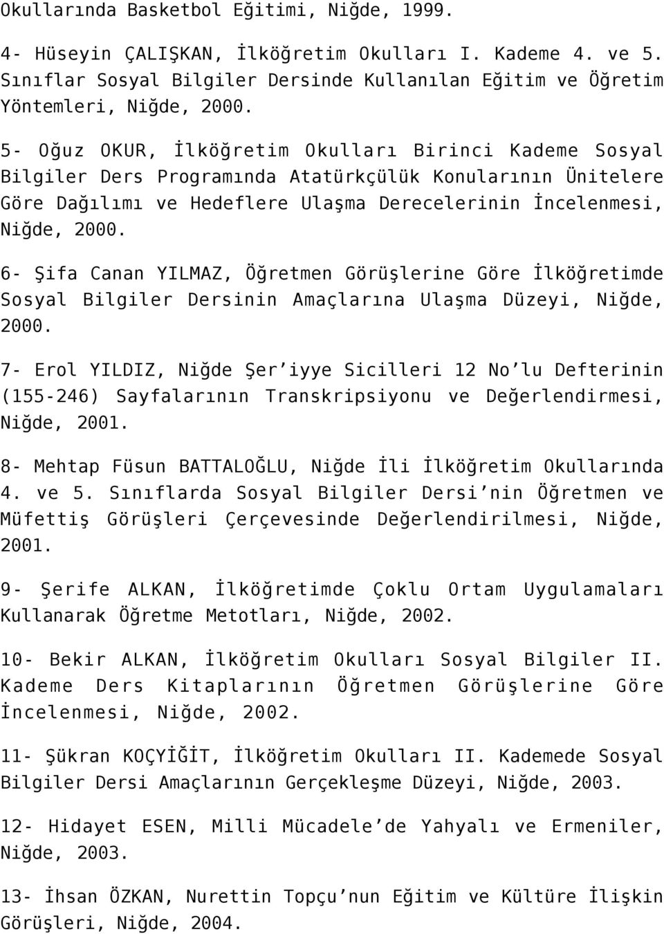 6- Şifa Canan YILMAZ, Öğretmen Görüşlerine Göre İlköğretimde Sosyal Bilgiler Dersinin Amaçlarına Ulaşma Düzeyi, Niğde, 2000.