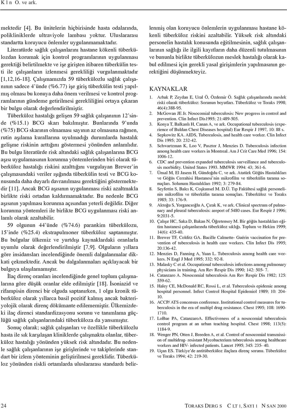 izlenmesi gerekliliði vurgulanmaktadýr [1,12,16-18]. Çalýþmamýzda 59 tüberkülozlu saðlýk çalýþanýnýn sadece 4 ünde (%6.