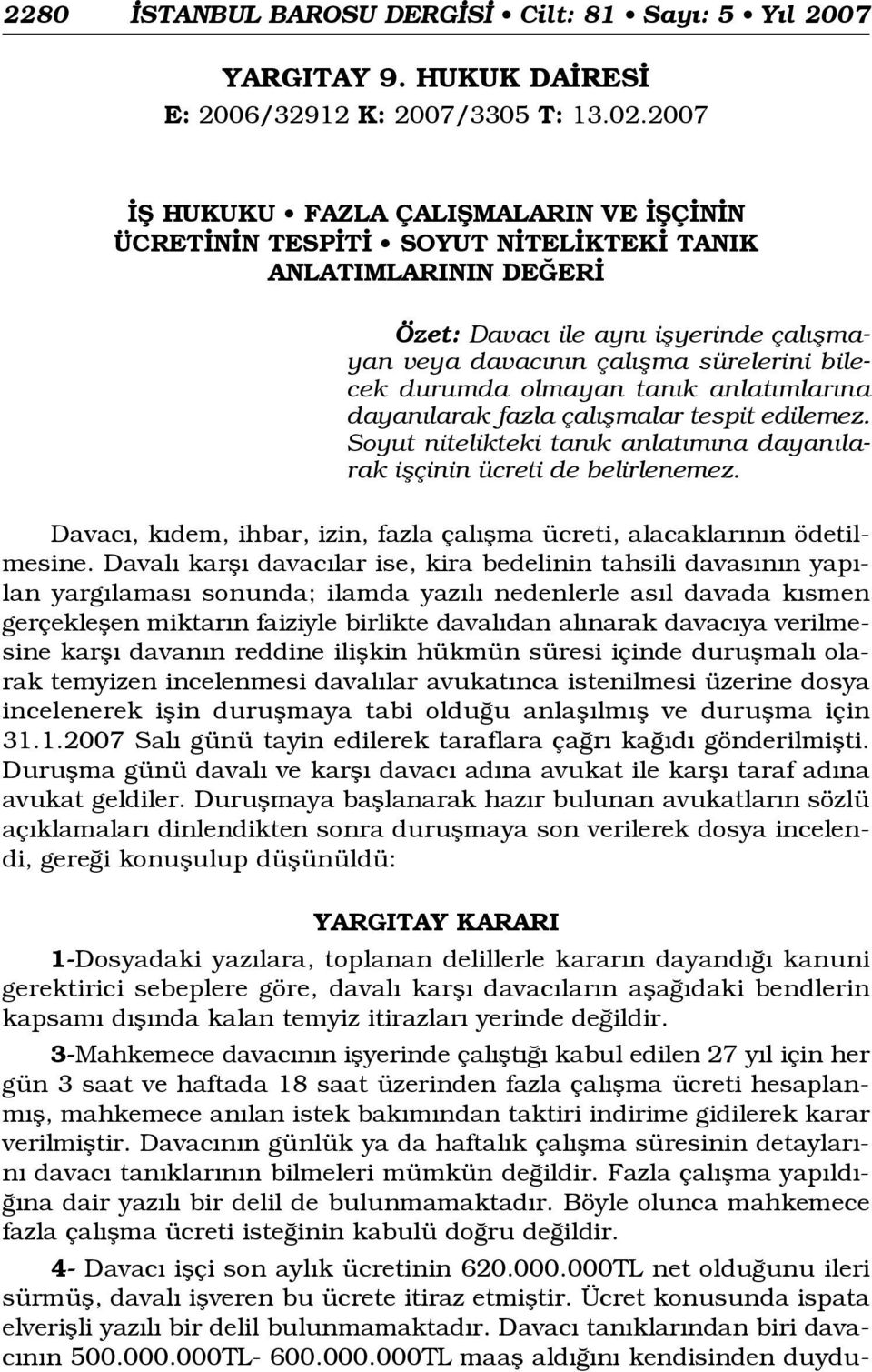 durumda olmayan tan k anlat mlar na dayan larak fazla çal flmalar tespit edilemez. Soyut nitelikteki tan k anlat m na dayan larak iflçinin ücreti de belirlenemez.