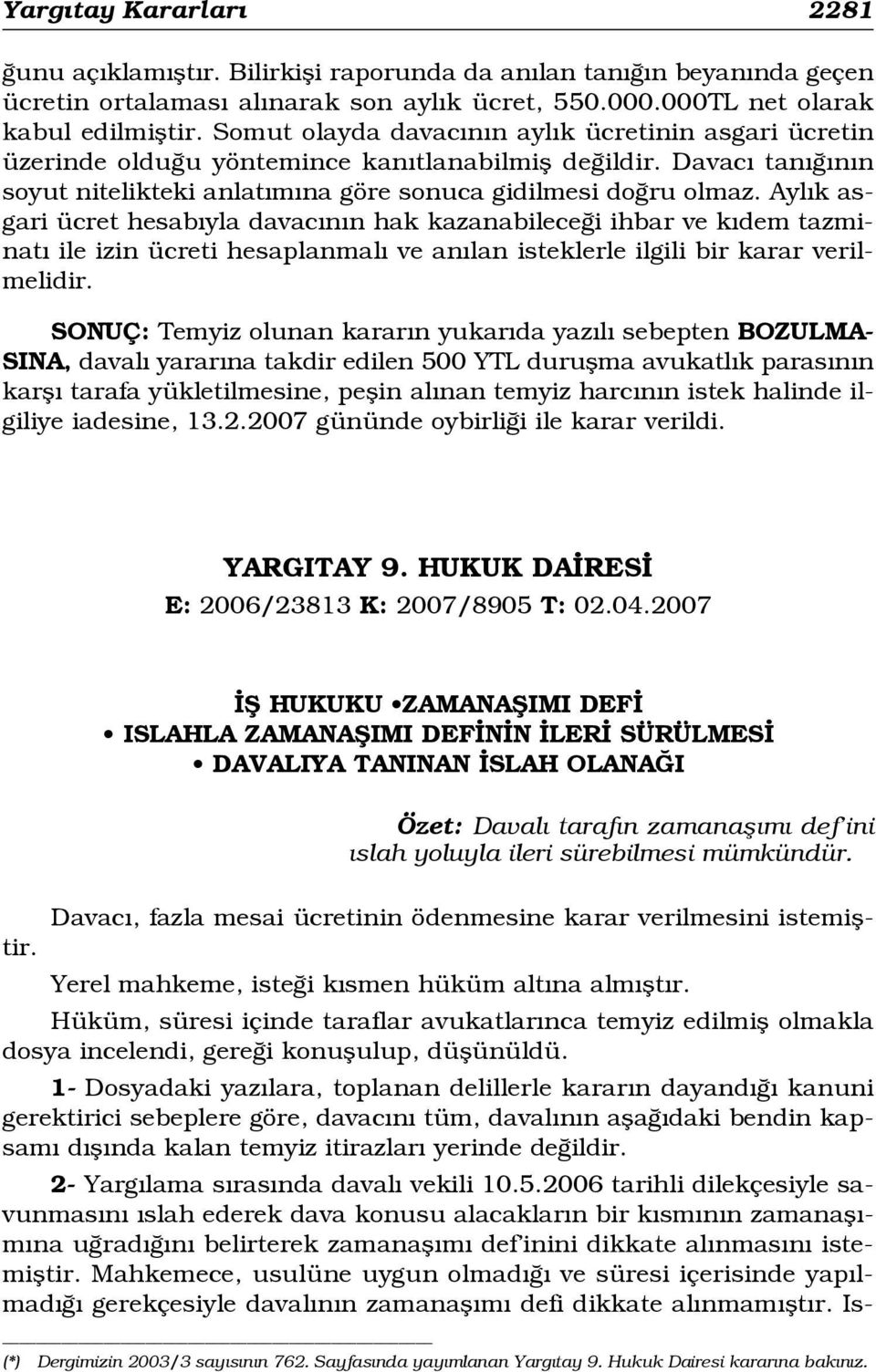 Ayl k asgari ücret hesab yla davac n n hak kazanabilece i ihbar ve k dem tazminat ile izin ücreti hesaplanmal ve an lan isteklerle ilgili bir karar verilmelidir.