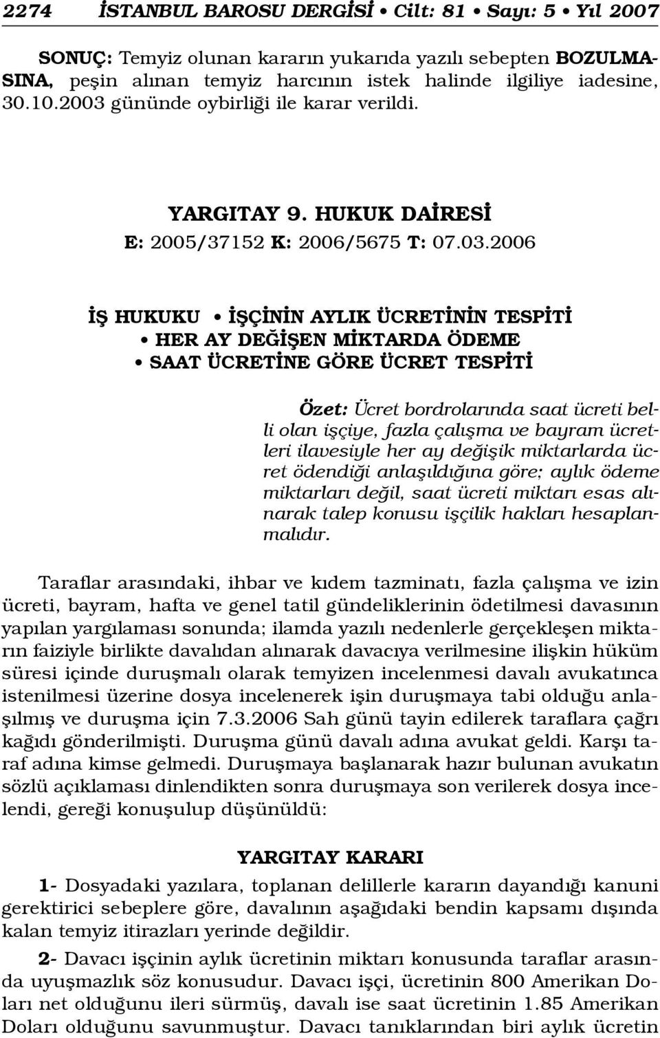 2006 fi HUKUKU fiç N N AYLIK ÜCRET N N TESP T HER AY DE fien M KTARDA ÖDEME SAAT ÜCRET NE GÖRE ÜCRET TESP T Özet: Ücret bordrolar nda saat ücreti belli olan iflçiye, fazla çal flma ve bayram