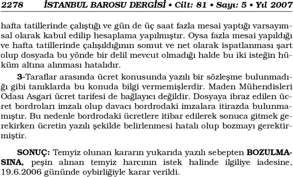 3-Taraflar aras nda ücret konusunda yaz l bir sözleflme bulunmad - gibi tan klarda bu konuda bilgi vermemifllerdir. Maden Mühendisleri Odas Asgari ücret tarifesi de ba lay c de ildir.