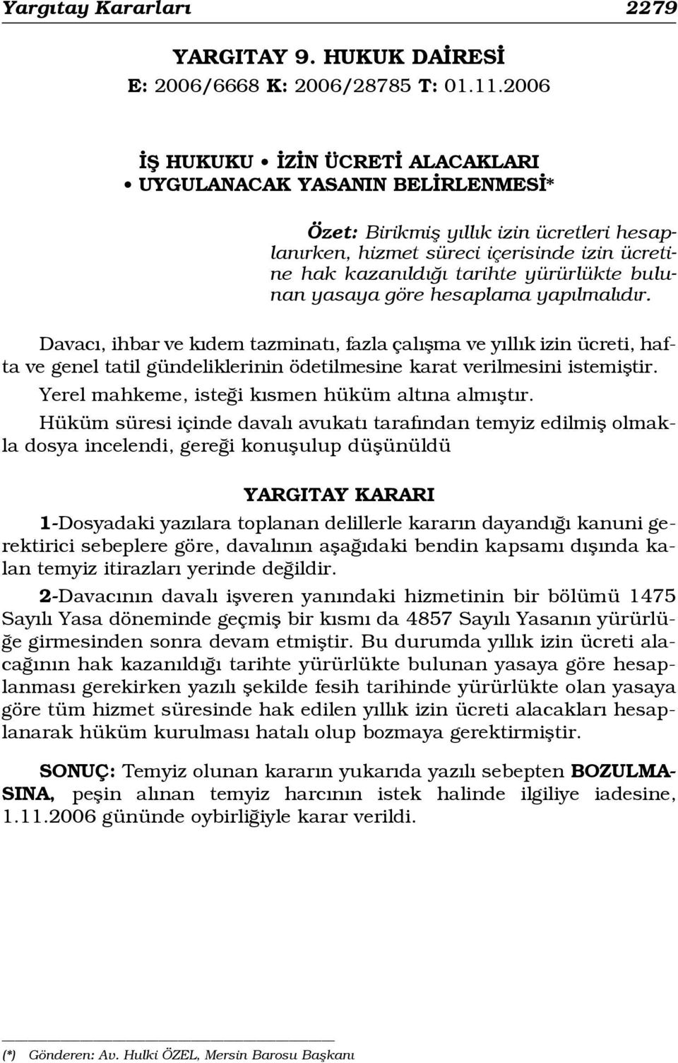 bulunan yasaya göre hesaplama yap lmal d r. Davac, ihbar ve k dem tazminat, fazla çal flma ve y ll k izin ücreti, hafta ve genel tatil gündeliklerinin ödetilmesine karat verilmesini istemifltir.