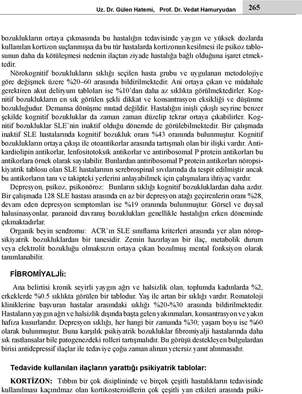 Vedat Hamuryudan 265 bozuklukların ortaya çıkmasında bu hastalığın tedavisinde yaygın ve yüksek dozlarda kullanılan kortizon suçlanmışsa da bu tür hastalarda kortizonun kesilmesi ile psikoz