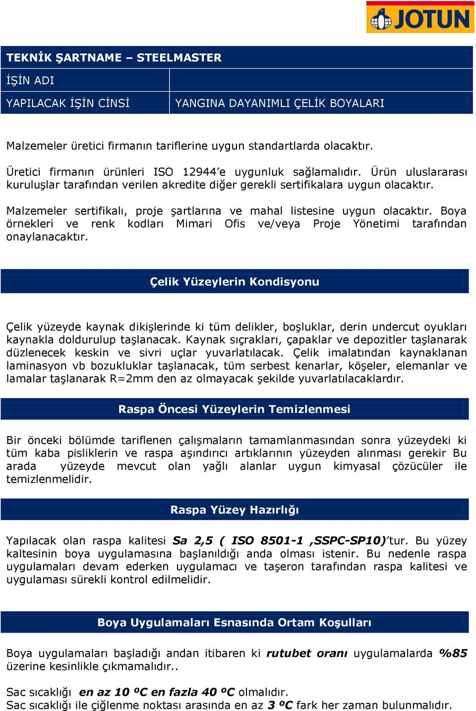 Malzemeler sertifikalı, proje şartlarına ve mahal listesine uygun olacaktır. Boya örnekleri ve renk kodları Mimari Ofis ve/veya Proje Yönetimi tarafından onaylanacaktır.