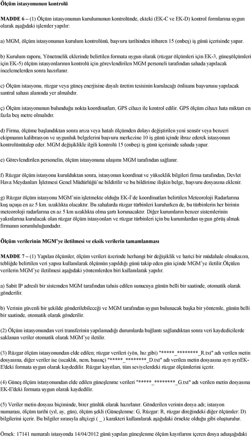 b) Kurulum raporu, Yönetmelik eklerinde belirtilen formata uygun olarak (rüzgar ölçümleri için EK-3, güneşölçümleri için EK-5) ölçüm istasyonlarının kontrolü için görevlendirilen MGM personeli