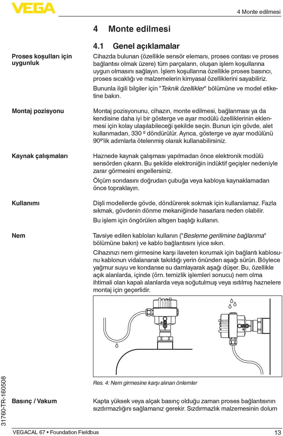 İşlem koşullarına özellikle proses basıncı, proses sıcaklığı ve malzemelerin kimyasal özelliklerini sayabiliriz. Bununla ilgili bilgiler için "Teknik özellikler" bölümüne ve model etiketine bakın.