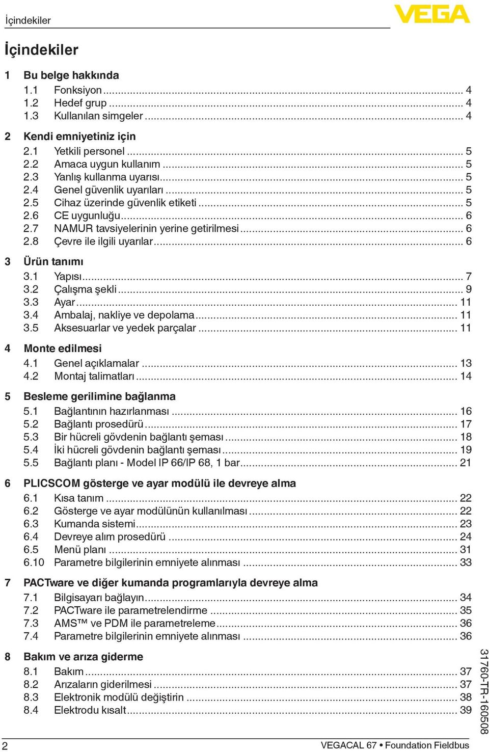 1 Yapısı... 7 3.2 Çalışma şekli... 9 3.3 Ayar... 11 3.4 Ambalaj, nakliye ve depolama... 11 3.5 Aksesuarlar ve yedek parçalar... 11 4 Monte edilmesi 4.1 Genel açıklamalar... 13 4.2 Montaj talimatları.