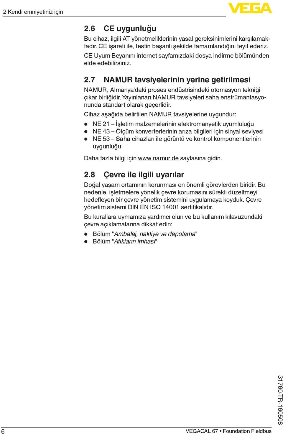 7 NAMUR tavsiyelerinin yerine getirilmesi NAMUR, Almanya'daki proses endüstrisindeki otomasyon tekniği çıkar birliğidir.