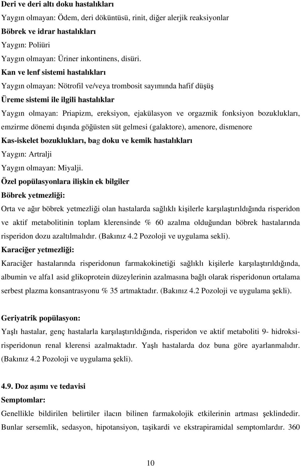 fonksiyon bozuklukları, emzirme dönemi dışında göğüsten süt gelmesi (galaktore), amenore, dismenore Kas-iskelet bozuklukları, bag doku ve kemik hastalıkları Yaygın: Artralji Yaygın olmayan: Miyalji.