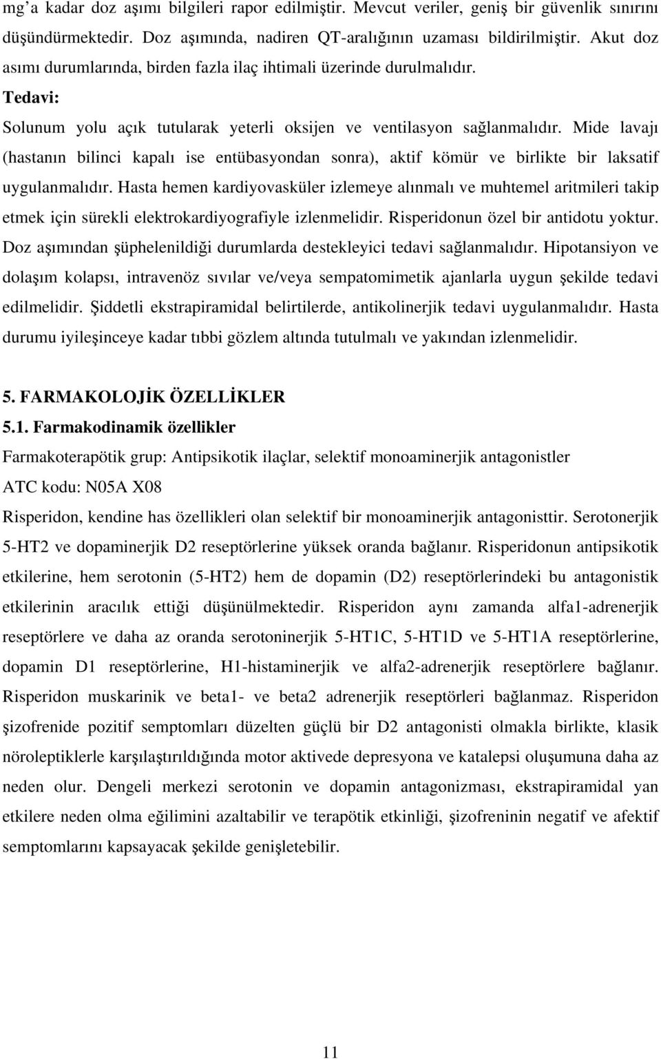 Mide lavajı (hastanın bilinci kapalı ise entübasyondan sonra), aktif kömür ve birlikte bir laksatif uygulanmalıdır.