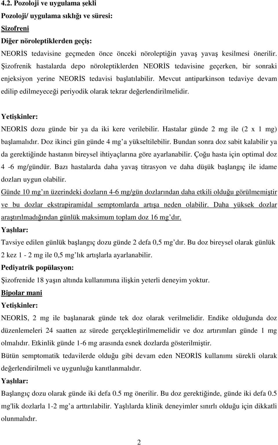 Mevcut antiparkinson tedaviye devam edilip edilmeyeceği periyodik olarak tekrar değerlendirilmelidir. Yetişkinler: NEORİS dozu günde bir ya da iki kere verilebilir.