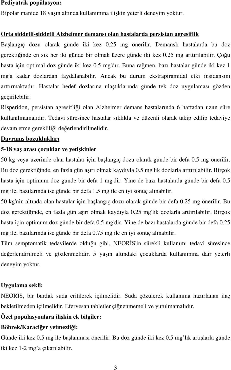 Demanslı hastalarda bu doz gerektiğinde en sık her iki günde bir olmak üzere günde iki kez 0.25 mg arttırılabilir. Çoğu hasta için optimal doz günde iki kez 0.5 mg'dır.