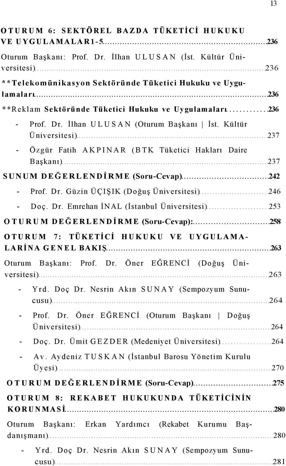 Kültür Üniversitesi) 237 - Özgür Fatih AKPINAR (BTK Tüketici Hakları Daire Başkanı) 237 SUNUM DEĞERLENDİRME (Soru-Cevap) 242 - Prof. Dr.