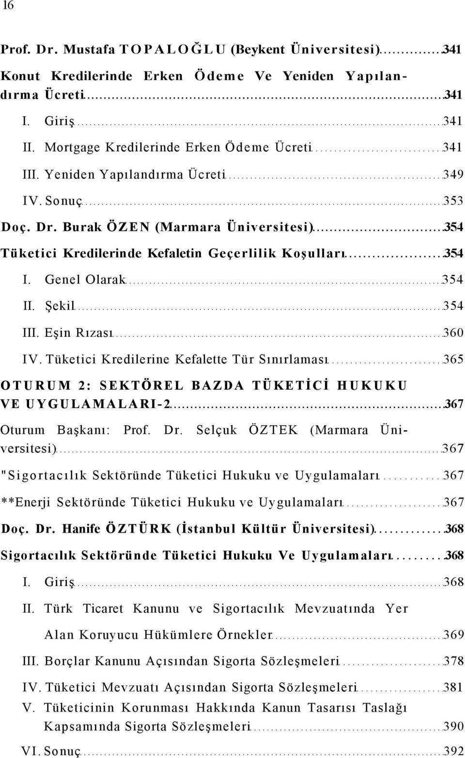 Eşin Rızası 360 IV. Tüketici Kredilerine Kefalette Tür Sınırlaması 365 OTURUM 2: SEKTÖREL BAZDA TÜKETİCİ HUKUKU VE UYGULAMALARI-2 367 Oturum Başkanı: Prof. Dr.