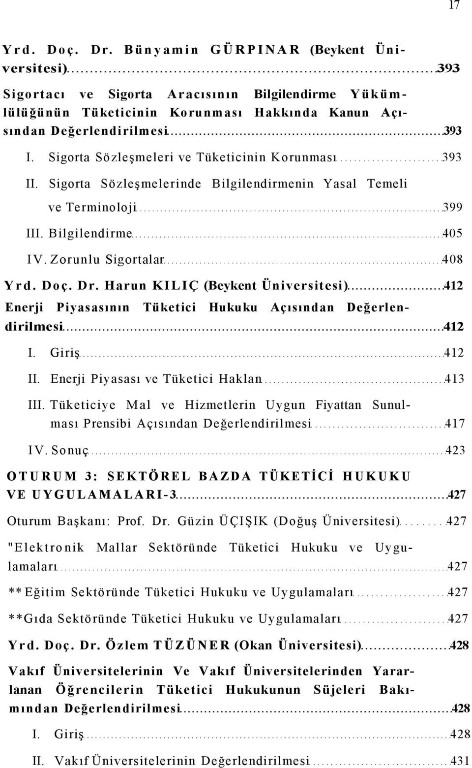 Harun KILIÇ (Beykent Üniversitesi) 412 Enerji Piyasasının Tüketici Hukuku Açısından Değerlendirilmesi 412 I. Giriş 412 II. Enerji Piyasası ve Tüketici Haklan 413 III.